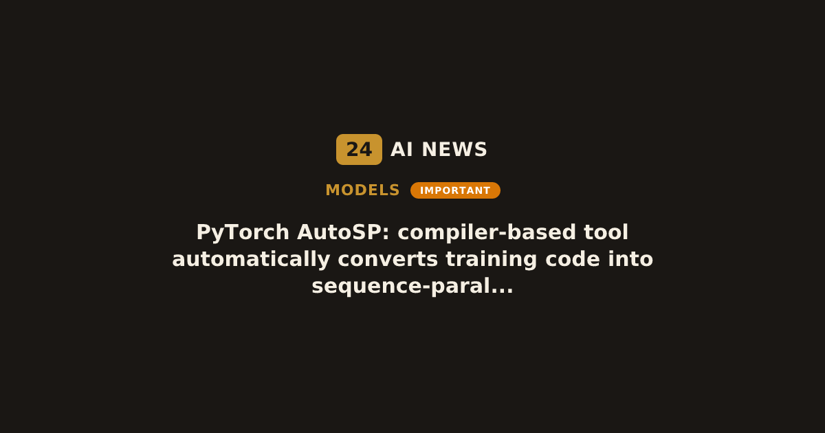 PyTorch AutoSP: auto sequence parallelism for 100k+ tokens | 24 AI