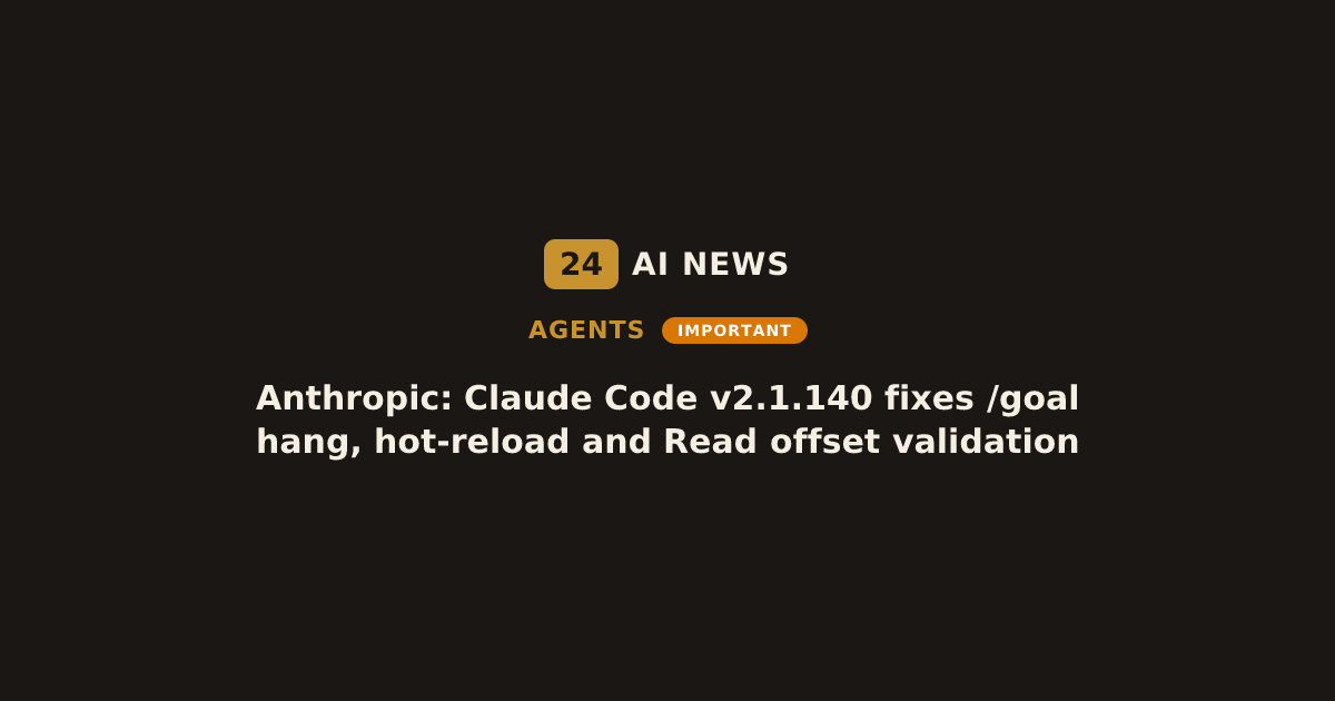 Anthropic Claude Code v2.1.140: 10 fixes, /goal fix | 24 AI